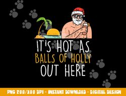 its hot as balls of holly santa beach christmas in july xmas png, sublimation copy