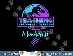 teaching is a walk in park teacher life funny mother s day  png, sublimation copy