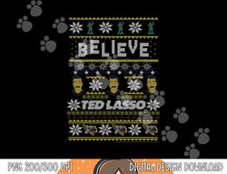 ted lasso christmas believe ted lasso ugly sweater png, sublimation copy