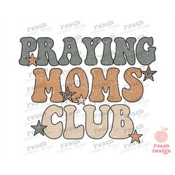 praying moms club svg, retro mama sublimation, mom png, digital download, christian mom png, mother's day png, moms club