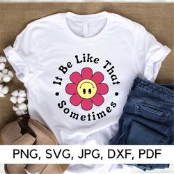 it be like that sometimes svg, flower smiley face svg, png, svg, pastel flowers svg, funny mom quotes, digital download