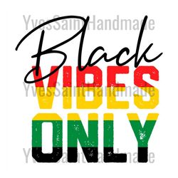 black vibes only design svg, juneteenth day svg, vibes only svg, vibes svg, juneteenth sublimation, juneteenth clipart,