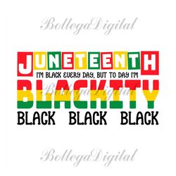 juneteenth i am black every day but today i am blackity svg, juneteenth day svg, juneteenth sublimation, juneteenth desi