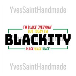 i am black every day but today i am blackity svg, juneteenth day svg, juneteenth sublimation, juneteenth design, freedom