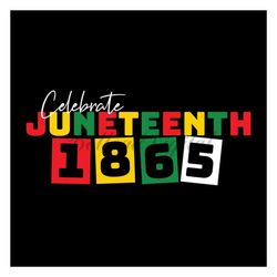 celebrate 1865 juneteenth sublimation svg, juneteenth day svg, 19th juneteenth svg, jubilee day svg, black independence