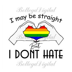 i may be straight but i dont hate svg, lgbt svg, rainbow svg, heart rainbow svg, gay svg, lesbian svg, love is love svg,