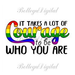 it takes a lot of courage to be who you are svg, lgbt svg, rainbow svg, heart rainbow svg, gay svg, lesbian svg, who are