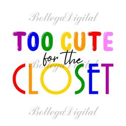 too cute for the closet gay pride svg, lgbt svg, rainbow svg, too cute rainbow, gay svg, lesbian svg, love is love svg,