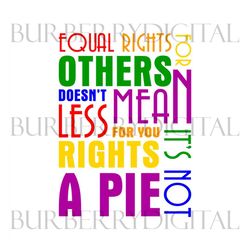 equal rights for others does not mean fewer rights for you its not pie svg, lgbt svg, rainbow svg, gay svg, lesbian svg,