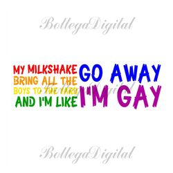 go away i am gay svg, lgbt svg, rainbow svg, go away svg, gay svg, lesbian svg, my milkshake, bring all the boys to the