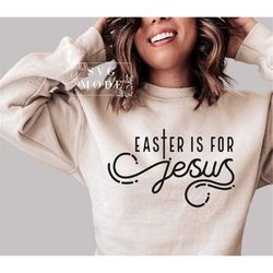 easter is for jesus svg png pdf, faith svg, christian easter svg, happy easter svg, religious easter svg, easter shirt s