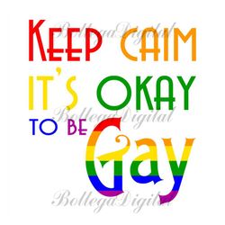 keep calm its okay to be gay svg, lgbt svg, rainbow svg, keep calm rainbow, gay svg, lesbian svg, keep calm svg, to be g