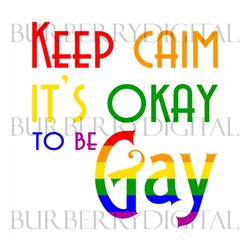keep calm its okay to be gay svg, lgbt svg, rainbow svg, keep calm rainbow, gay svg, lesbian svg, keep calm svg, to be g