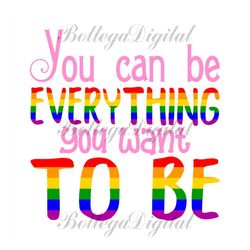 you can be everything you want to be svg, lgbt svg, rainbow svg, gay svg, lesbian svg, love is love svg, boy love, gay p