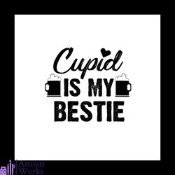 cupid is my bestie valentine svg, valentine svgkisses svgcupid svg, bestie svg