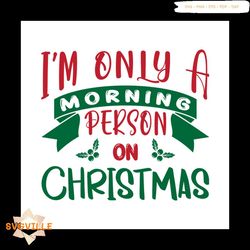 I'm Only A Morning Person On Christmas Svg, Christmas Svg