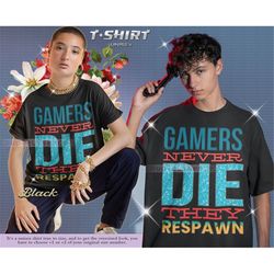 gamers never die they respawn shirt, gamers never die shirt, gamer gift, valentine's gift, gaming shirt, gift for him, g