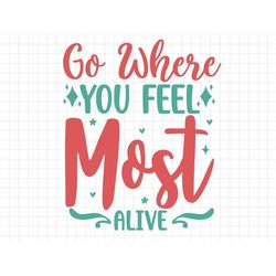 go where you feel most alive svg, beach svg, summer svg, summer cut files, cricut svg png digital download, summer quote
