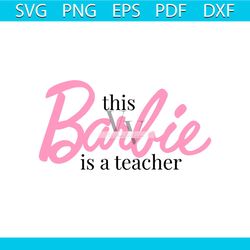 this barbie is a teacher svg back to school svg digital files