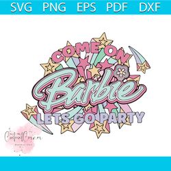 come on barbie lets go party svg barbie party svg files