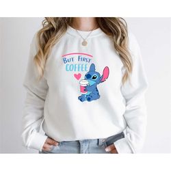 but first coffee stitch sweatshirt, cute quote stitch hoodie, stitch cute sweatshirt