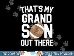 that s my grandson out there football grandparent game gift png, sublimation copy
