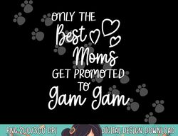 the best moms get promoted to gam gam for special grandma  png, sublimation