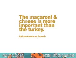 the macaroni & cheese is more important than the turkey png, sublimation copy