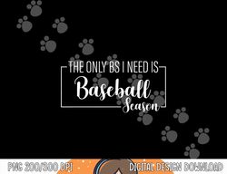 the only bs i need is baseball season funny png, sublimation