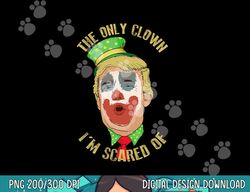 the only clown i m scared of anti trump democrat gift png, sublimation copy