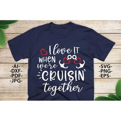 i love it when we are cruisin together, cruise svg, family cruise, vacation, boat trip, summer, svg cut file