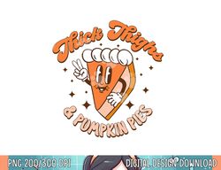 thick thighs & pumpkin pies funny thanksgiving matching png, sublimation copy