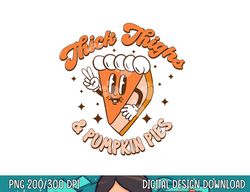 thick thighs & pumpkin pies funny thanksgiving matching png, sublimation copy