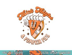 thick thighs & pumpkin pies funny thanksgiving matching png, sublimation copy