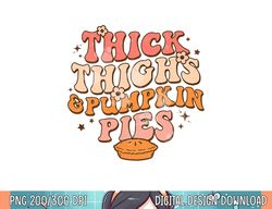 thick thighs pumpkin pies autumn thanksgiving groovy retro png, sublimation copy