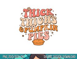 thick thighs pumpkin pies autumn thanksgiving groovy retro png, sublimation copy