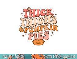 thick thighs pumpkin pies autumn thanksgiving groovy retro png, sublimation copy