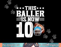 this baller is now 10 american football 10th birthday boy png, sublimation copy