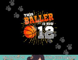 this baller is now 12 basketball 12th birthday party  png, sublimation copy
