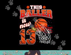 this basketball baller is now 13 years old happy my birthday  png, sublimation copy