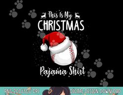 this is my christmas pajama shirt baseball christmas  png, sublimation