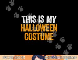 This Is My Halloween Costume png, sublimation png, sublimation copy
