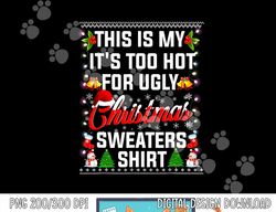 this is my it s too hot for ugly christmas sweaters  png, sublimation