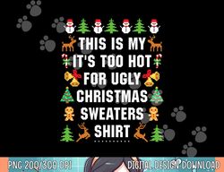 this is my it s too hot for ugly christmas sweaters,short sleeve png, sublimation copy