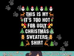 this is my it s too hot for ugly christmas sweaters,short sleeve png, sublimation copy