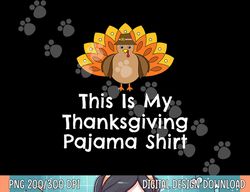 this is my thanksgiving pajama shirt turkey day png, sublimation copy