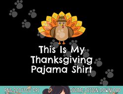 this is my thanksgiving pajama shirt turkey day png, sublimation copy