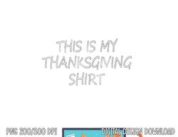 this is my thanksgiving shirt - funny thanksgiving quote png, sublimation copy