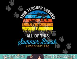 this teacher earned all of this summer break retro vintage  png, sublimation copy