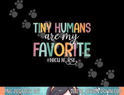 tiny humans are my favorite, nicu nurse png, sublimation copy